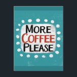 More Coffee Please Postcard<br><div class="desc">"More Coffee Please" is a fun text design with a white accent shape surrounded by white whimsical textured dots.</div>