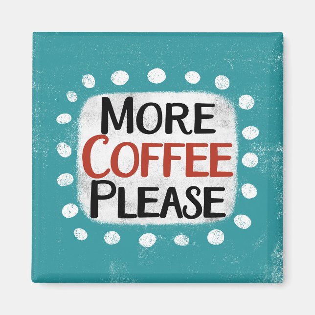 More Coffee Please Refrigerator Magnet (Front)