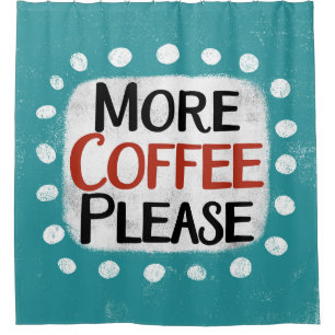 More Coffee Please Shower Curtain