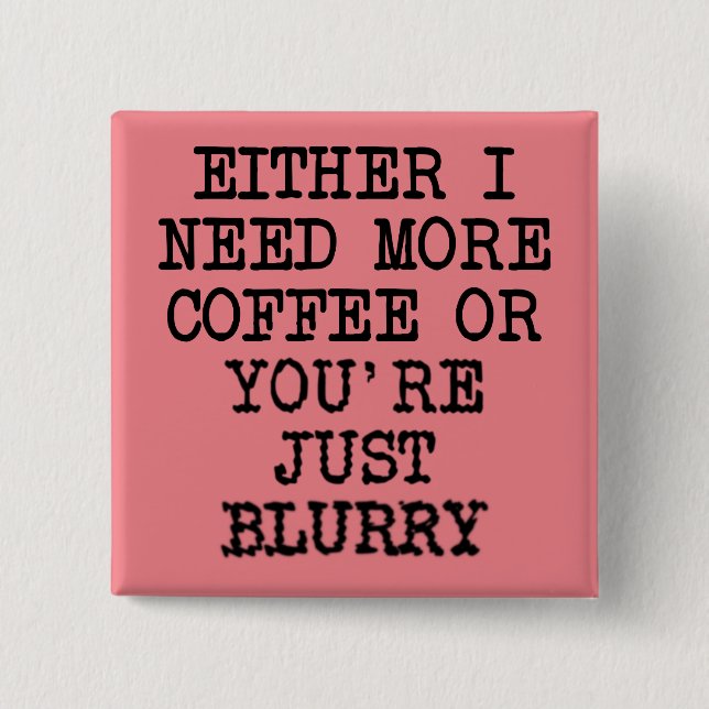 More Coffee You're Blurry Funny Button Badge Pin (Front)