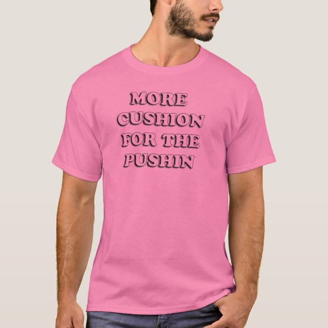 More Cushion for the Pushin T T-Shirt (Front)