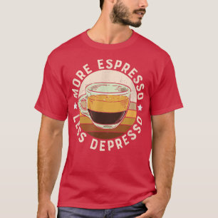 More Espresso Less Coffee  T-Shirt