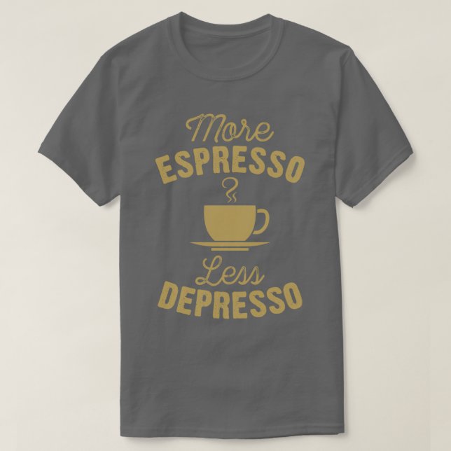 MORE ESPRESSO LESS DEPRESSO 2 T-Shirt (Design Front)