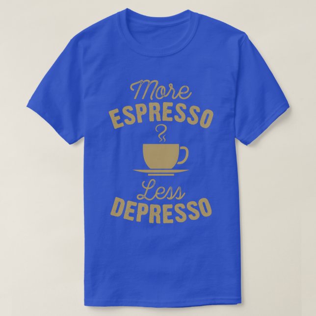 MORE ESPRESSO LESS DEPRESSO 7 T-Shirt (Design Front)