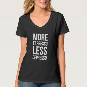 More Espresso Less Depresso - Barista Art Life T-Shirt
