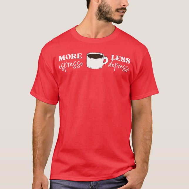 More Espresso Less Depresso Fun Coffee Quotes funn T-Shirt (Front)