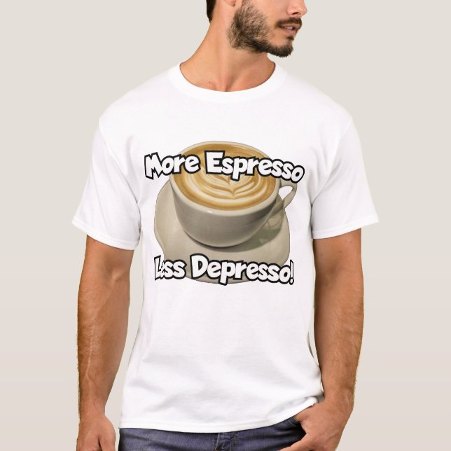 More Espresso, Less Depresso T-Shirt (Front)