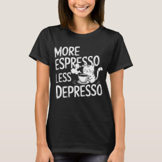 More espresso less depresso. T-Shirt