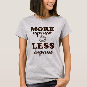 More espresso less depresso T-Shirt