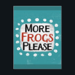 More Frogs Please Postcard<br><div class="desc">"More Frogs Please" is a fun text design with a white accent shape surrounded by white whimsical textured dots.</div>