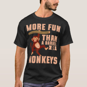 More Fun Than A Barrel Of Monkeys T-Shirt