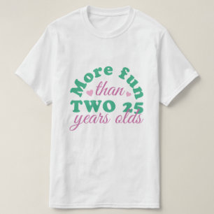 MORE FUN THAN TWO 25 YEARS OLD  T-Shirt