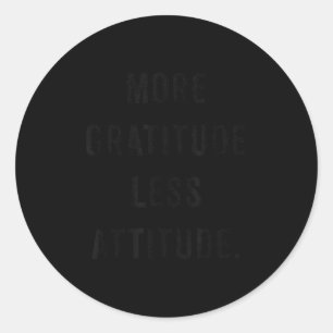More Gratitude Less Attitude Fun Insrational Motiv Classic Round Sticker