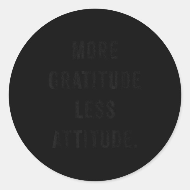 More Gratitude Less Attitude Fun Insrational Motiv Classic Round Sticker (Front)
