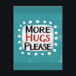 More Hugs Please Postcard<br><div class="desc">"More Hugs Please" is a fun text design with a white accent shape surrounded by white whimsical textured dots.</div>