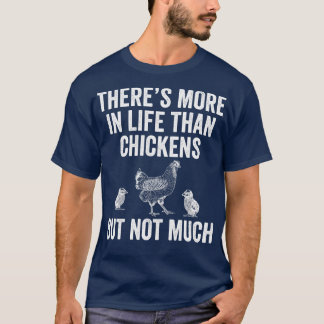 More in Life Than Chickens Funny Backyard Chicken T-Shirt