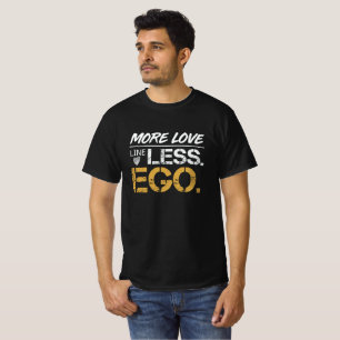 More Love Less Ego Positive Quote Typography All P T-Shirt