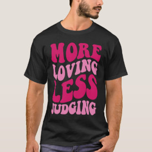 More Loving Less Judging Men Women Groovy Apparel T-Shirt
