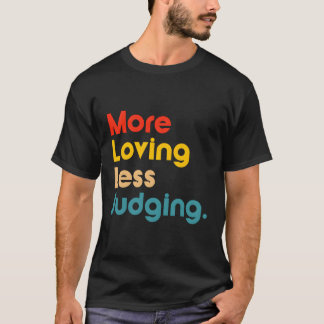 More Loving Less Judging T-Shirt