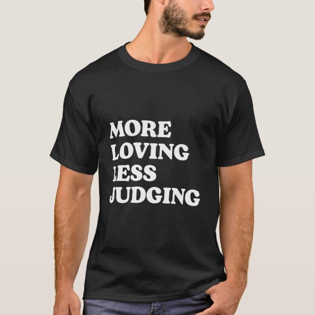 More Loving Less Judging T-Shirt (Front)