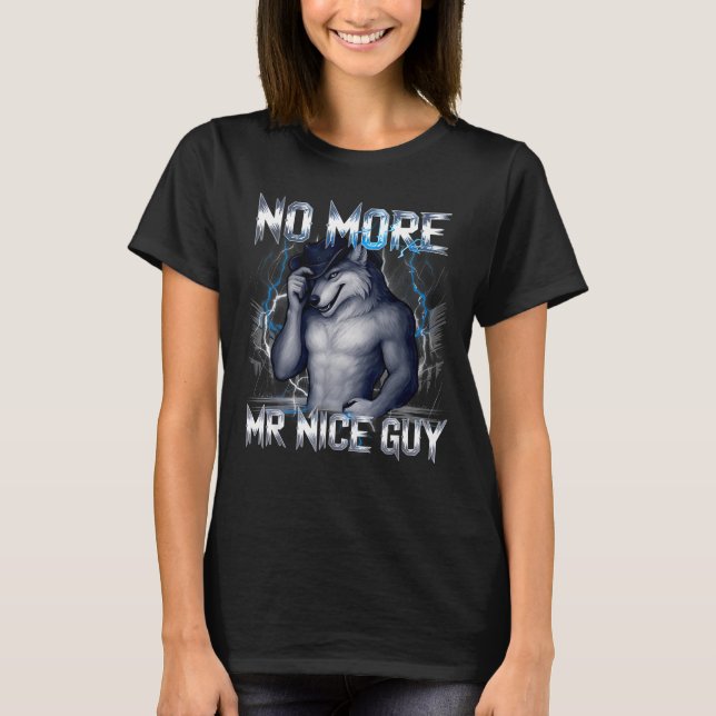 More mr nice guy wolf funny alpha meme unhinged T-Shirt (Front)