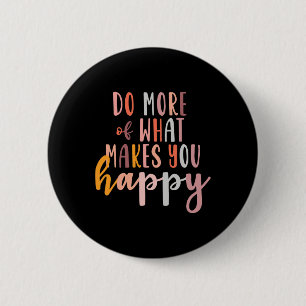 More Of What Makes You Happy Mental Health Problem 6 Cm Round Badge