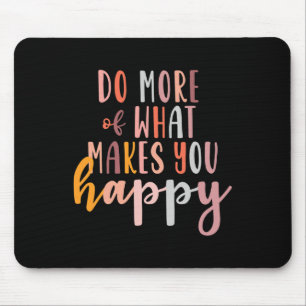 More Of What Makes You Happy Mental Health Problem Mouse Mat