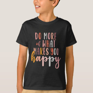 More Of What Makes You Happy Mental Health Problem T-Shirt