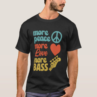 More Peace - More Love - More Bass for Bassist T-Shirt