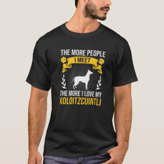 More People I Meet More I Love Xoloitzcuintli Dog T-Shirt