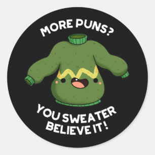 More Puns You Sweater Believe It Funny Pun Dark BG Classic Round Sticker