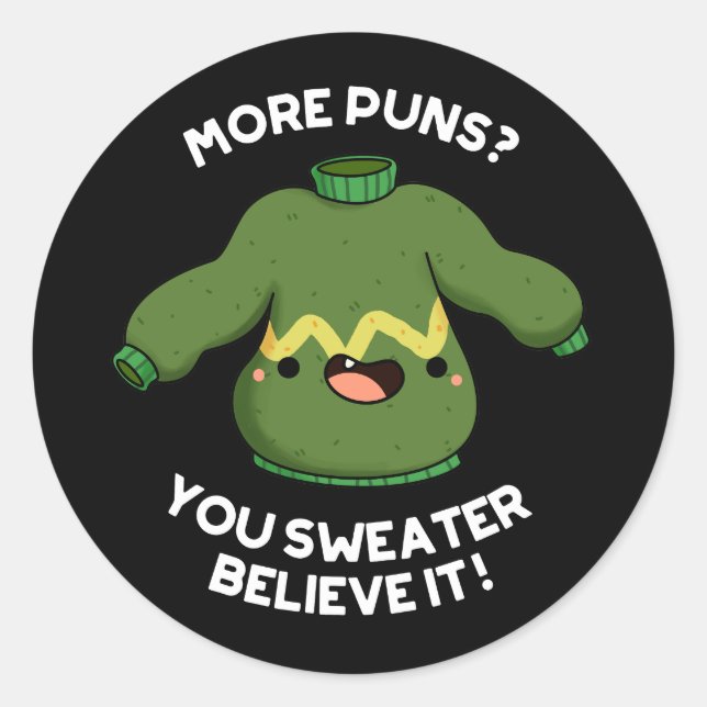 More Puns You Sweater Believe It Funny Pun Dark BG Classic Round Sticker (Front)
