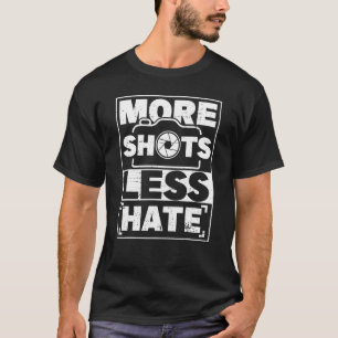 More Shots Less Hate Photos Let's Do Shots Photog T-Shirt
