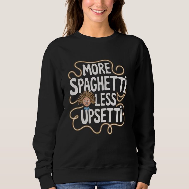 More Spaghetti Less Upsetti Funny Quote Sweatshirt (Front)