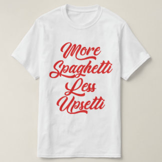 More Spaghetti Less Upsetti Funny T-Shirt