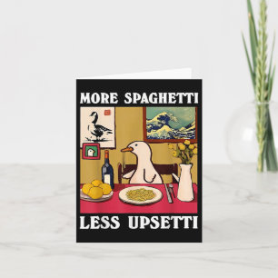 More Spaghetti Less Upsetti Goose Card