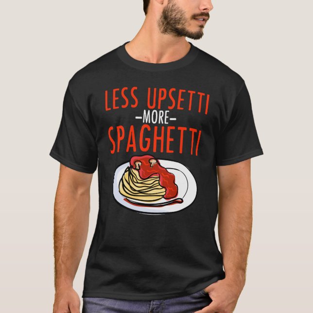 More Spaghetti Less Upsetti - Noodle Pasta Italian T-Shirt (Front)