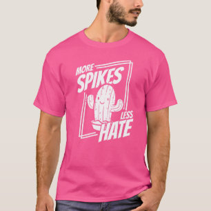 More Spikes Less Hate Gardening Succulant Desert T-Shirt
