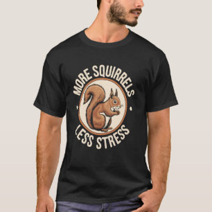 More Squirrels Less Stress Funny Squirrel Lover T-Shirt