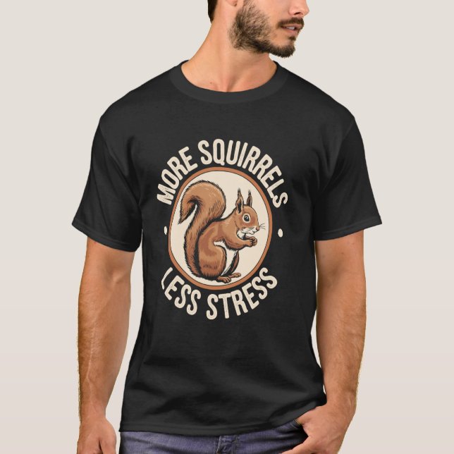 More Squirrels Less Stress Funny Squirrel Lover T-Shirt (Front)