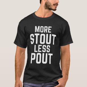 More Stout Less Pout Funny For Craft Beer Drinkers T-Shirt