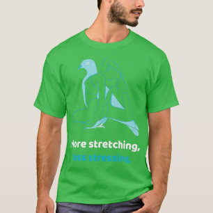 More Stretching Less Stressing Design T-Shirt