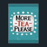 More Tea Please Postcard<br><div class="desc">"More Tea Please" is a cute text design in blue with black and red text,  along with a white accent shape and white textured whimsical dots surrounding it.</div>