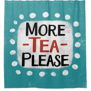 More Tea Please Shower Curtain