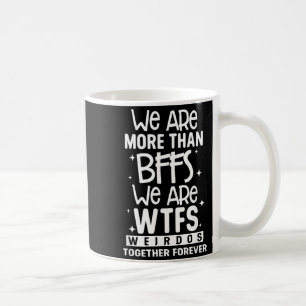 More Than BFFS WTFS Weirdos Together Forever Coffee Mug