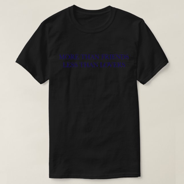 MORE THAN FRIENDS LESS THAN LOVERS BACKSIDE MOODY  T-Shirt (Design Front)