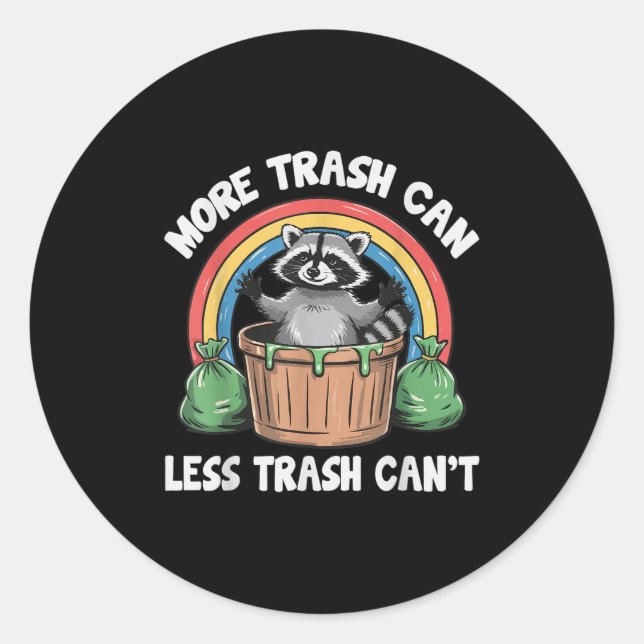 More Trash Can Less Trash Can't  Classic Round Sticker (Front)