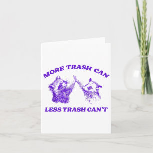 More Trash Can Less Trash Can't Funny Insration Ra Card