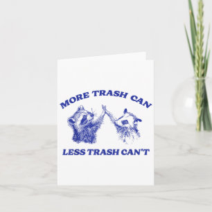 More Trash Can Less Trash Can't Funny Insration Ra Card