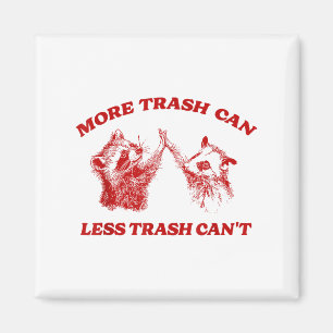 More Trash Can Less Trash Can't Funny Insration Ra Magnet
